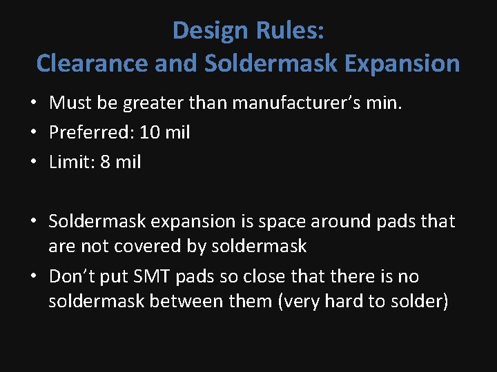 Design Rules: Clearance and Soldermask Expansion • Must be greater than manufacturer’s min. •