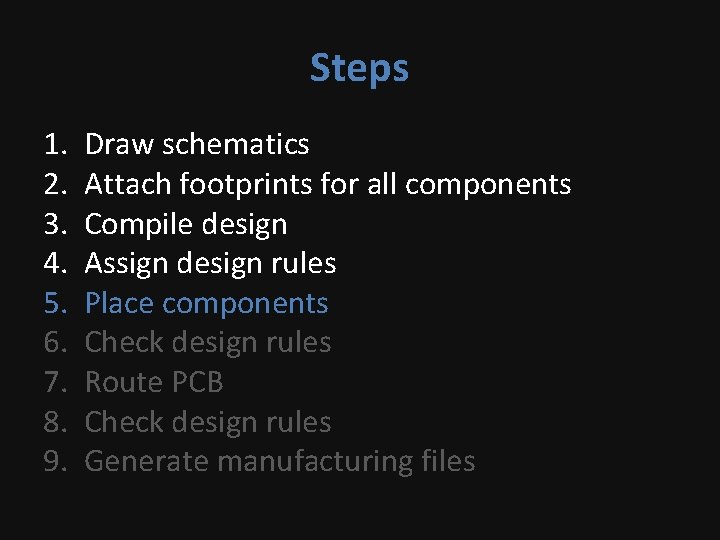 Steps 1. 2. 3. 4. 5. 6. 7. 8. 9. Draw schematics Attach footprints