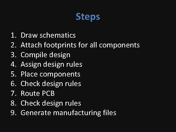 Steps 1. 2. 3. 4. 5. 6. 7. 8. 9. Draw schematics Attach footprints