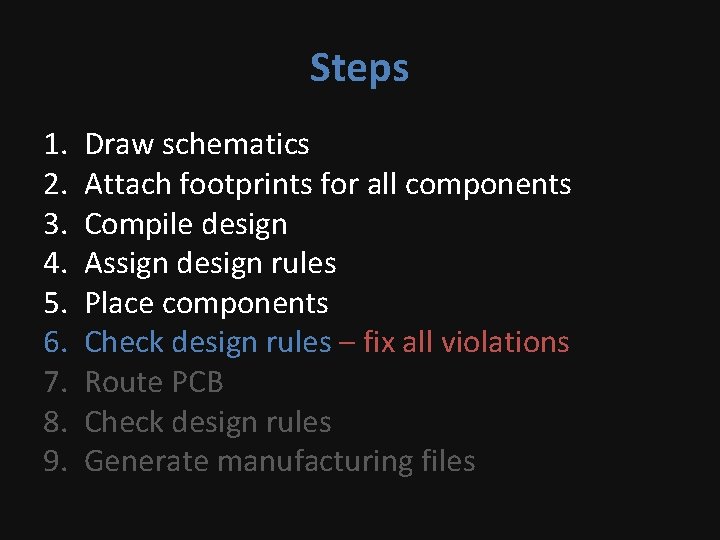 Steps 1. 2. 3. 4. 5. 6. 7. 8. 9. Draw schematics Attach footprints