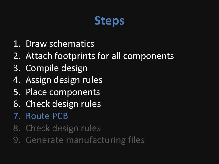 Steps 1. 2. 3. 4. 5. 6. 7. 8. 9. Draw schematics Attach footprints