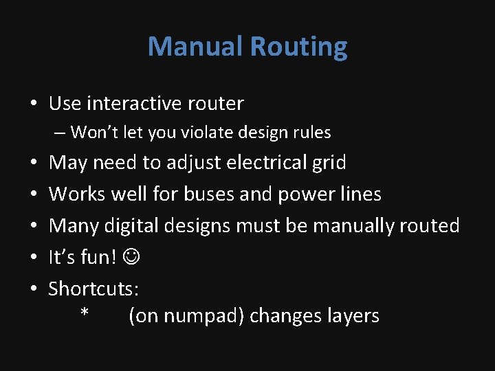 Manual Routing • Use interactive router – Won’t let you violate design rules •