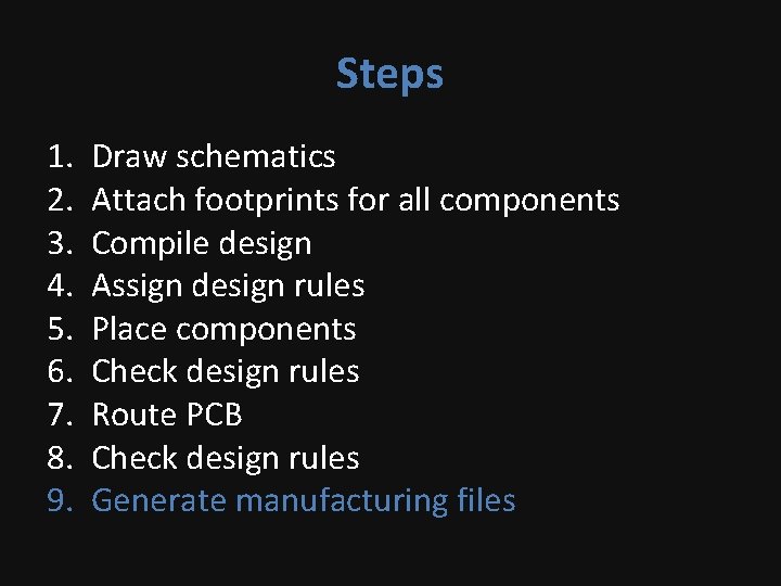 Steps 1. 2. 3. 4. 5. 6. 7. 8. 9. Draw schematics Attach footprints