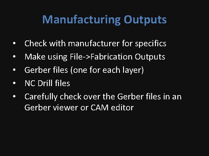 Manufacturing Outputs • • • Check with manufacturer for specifics Make using File->Fabrication Outputs