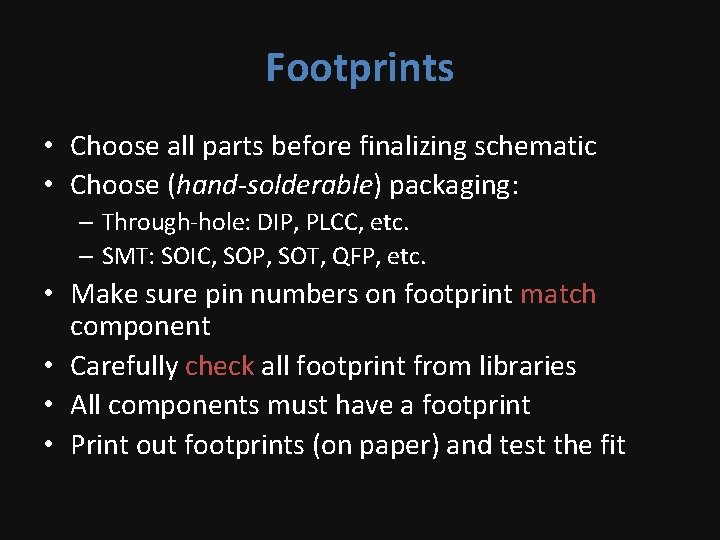 Footprints • Choose all parts before finalizing schematic • Choose (hand-solderable) packaging: – Through-hole: