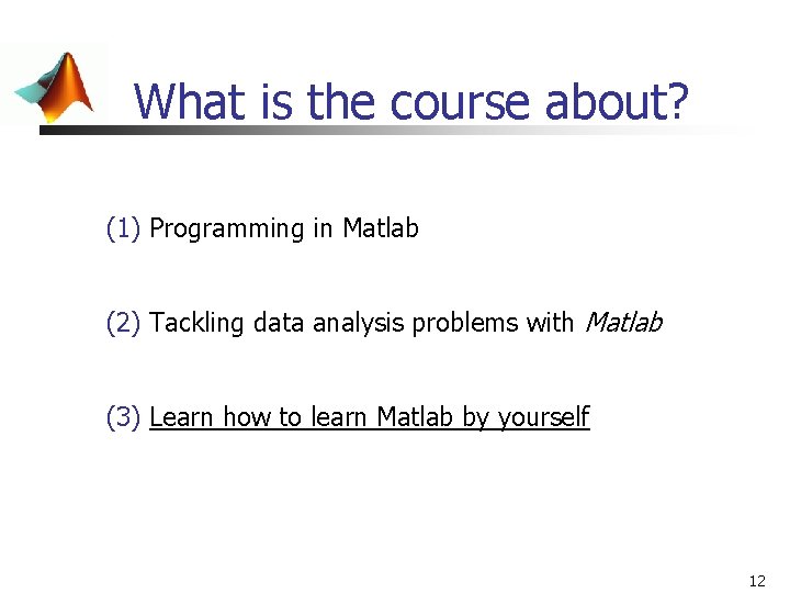 What is the course about? (1) Programming in Matlab (2) Tackling data analysis problems What is the course about? (1) Programming in Matlab (2) Tackling data analysis problems