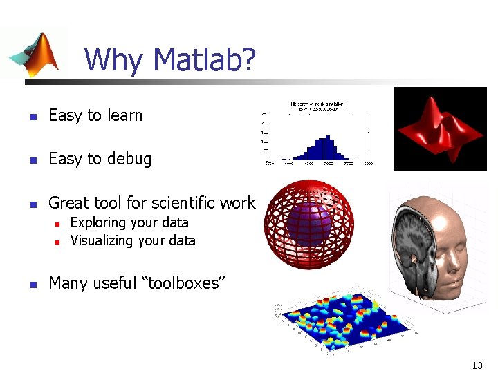 Why Matlab? n Easy to learn n Easy to debug n Great tool for Why Matlab? n Easy to learn n Easy to debug n Great tool for