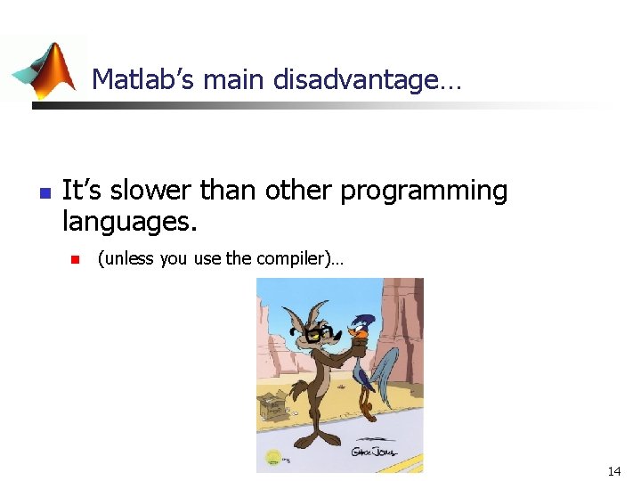 Matlab’s main disadvantage… n It’s slower than other programming languages. n (unless you use Matlab’s main disadvantage… n It’s slower than other programming languages. n (unless you use