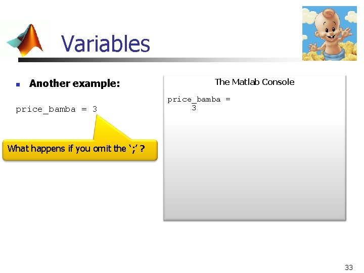 Variables n Another example: price_bamba = 3 The Matlab Console price_bamba = 3 What Variables n Another example: price_bamba = 3 The Matlab Console price_bamba = 3 What