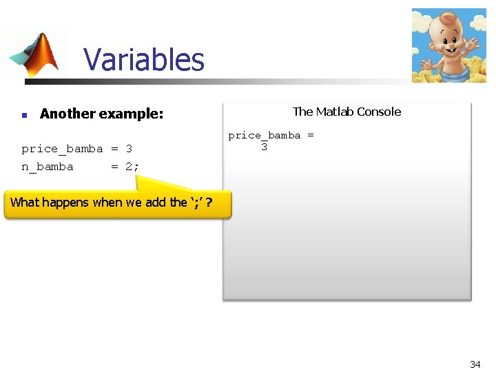 Variables n Another example: price_bamba = 3 n_bamba = 2; The Matlab Console price_bamba Variables n Another example: price_bamba = 3 n_bamba = 2; The Matlab Console price_bamba