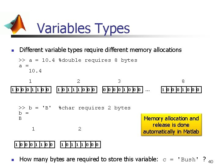 Variables Types n Different variable types require different memory allocations >> a = 10. Variables Types n Different variable types require different memory allocations >> a = 10.