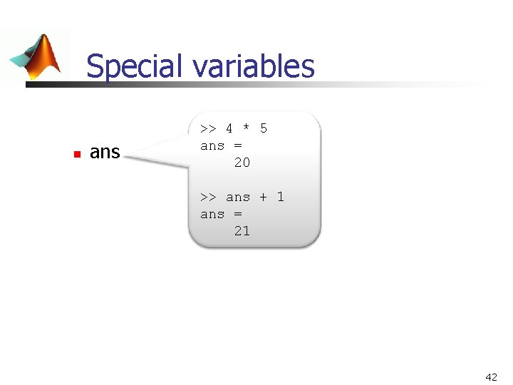 Special variables n ans >> 4 * 5 ans = 20 >> ans + Special variables n ans >> 4 * 5 ans = 20 >> ans +