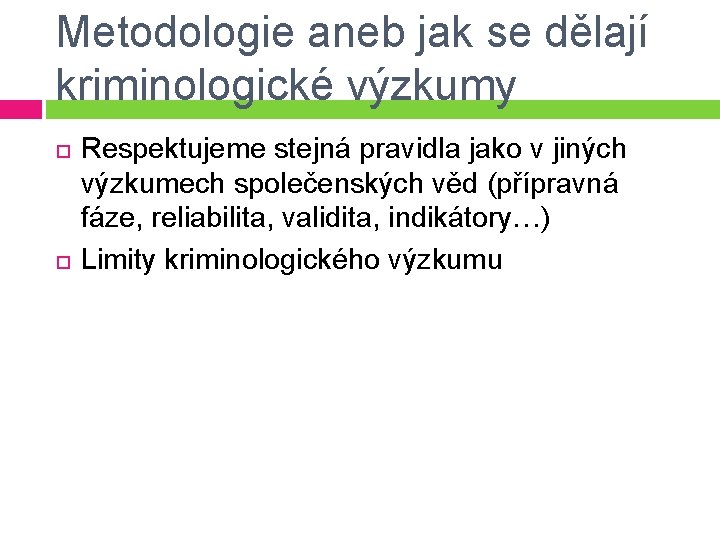 Metodologie aneb jak se dělají kriminologické výzkumy Respektujeme stejná pravidla jako v jiných výzkumech