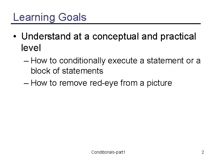 Learning Goals • Understand at a conceptual and practical level – How to conditionally