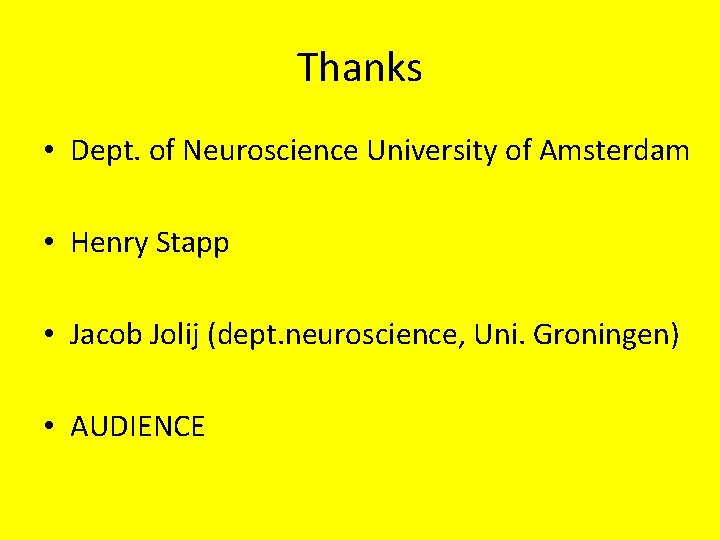 Thanks • Dept. of Neuroscience University of Amsterdam • Henry Stapp • Jacob Jolij