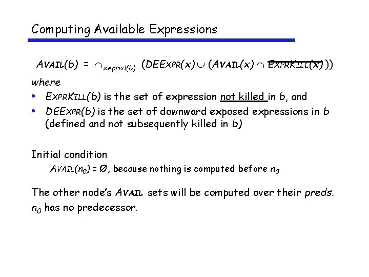 Computing Available Expressions AVAIL(b) = x pred(b) (DEEXPR(x) (AVAIL(x) EXPRKILL(x) )) where • EXPRKILL(b)