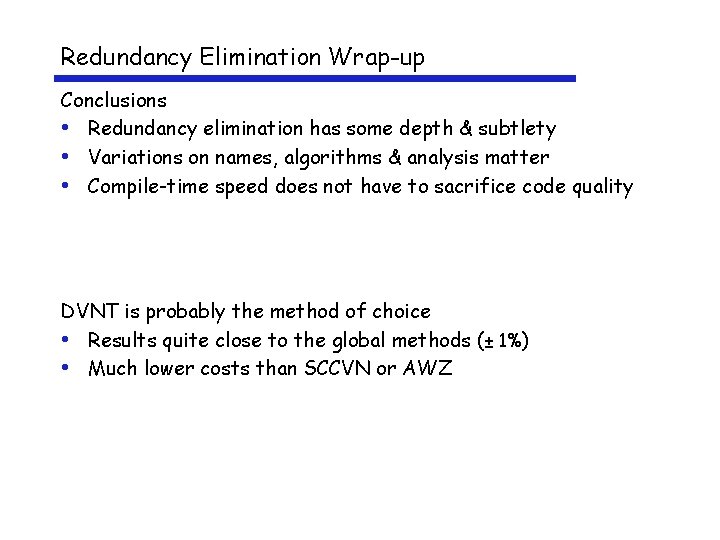 Redundancy Elimination Wrap-up Conclusions • Redundancy elimination has some depth & subtlety • Variations
