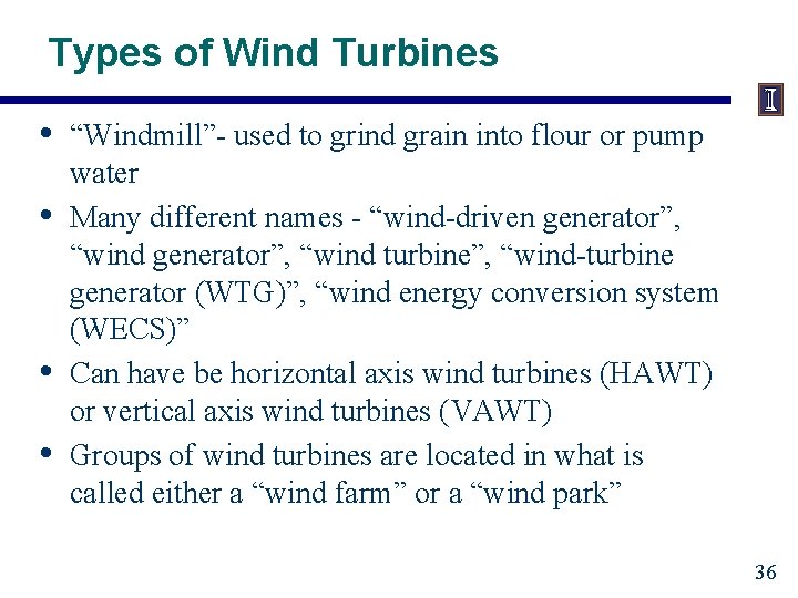 Types of Wind Turbines • • “Windmill”- used to grind grain into flour or