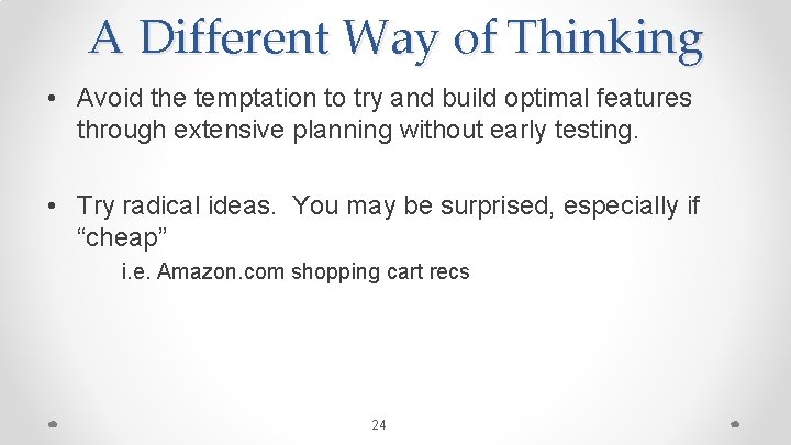 A Different Way of Thinking • Avoid the temptation to try and build optimal