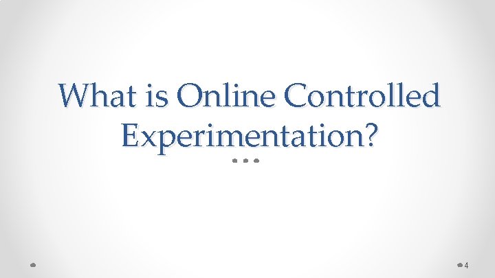 What is Online Controlled Experimentation? 4 