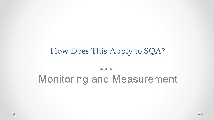 How Does This Apply to SQA? Monitoring and Measurement 40 