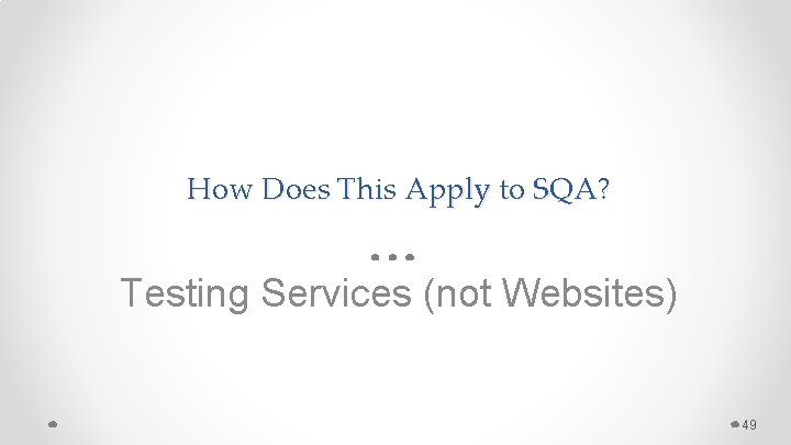 How Does This Apply to SQA? Testing Services (not Websites) 49 