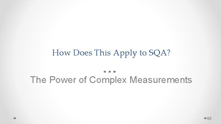 How Does This Apply to SQA? The Power of Complex Measurements 60 