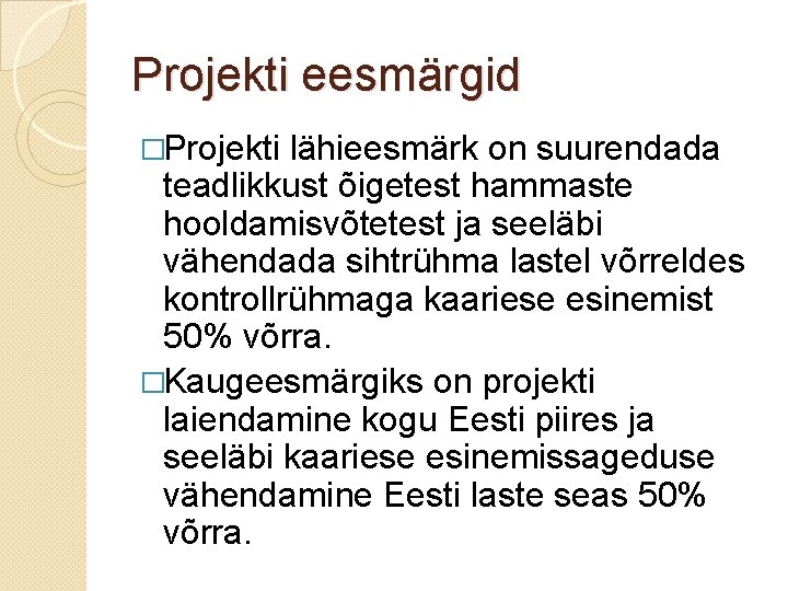 Projekti eesmärgid �Projekti lähieesmärk on suurendada teadlikkust õigetest hammaste hooldamisvõtetest ja seeläbi vähendada sihtrühma