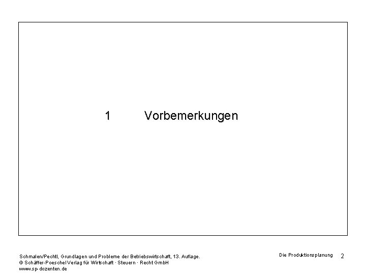 1 Vorbemerkungen Schmalen/Pechtl, Grundlagen und Probleme der Betriebswirtschaft, 13. Auflage. © Schäffer-Poeschel Verlag für