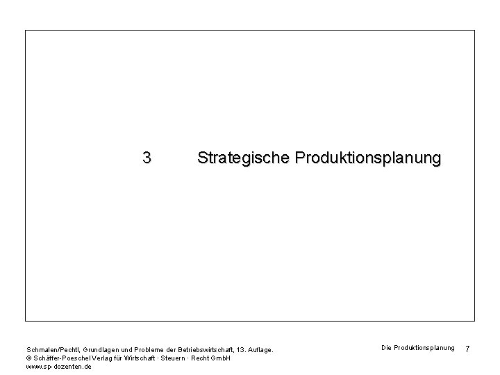 3 Strategische Produktionsplanung Schmalen/Pechtl, Grundlagen und Probleme der Betriebswirtschaft, 13. Auflage. © Schäffer-Poeschel Verlag