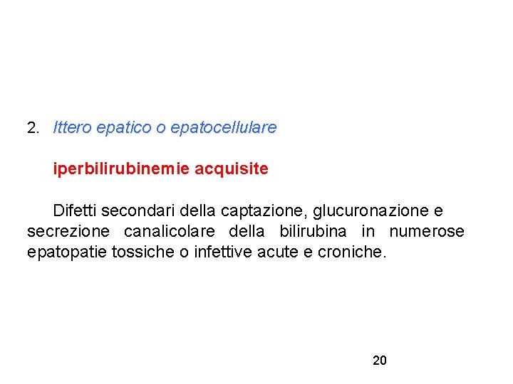 2. Ittero epatico o epatocellulare iperbilirubinemie acquisite Difetti secondari della captazione, glucuronazione e secrezione