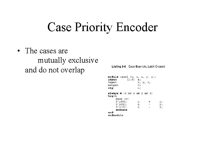 Case Priority Encoder • The cases are mutually exclusive and do not overlap Case Priority Encoder • The cases are mutually exclusive and do not overlap