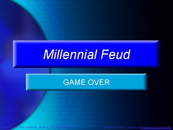Millennial Feud GAME OVER Copyright © 2004 Glenna R. Shaw & FTC Publishing Design