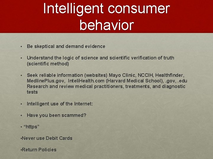 Intelligent consumer behavior • Be skeptical and demand evidence • Understand the logic of Intelligent consumer behavior • Be skeptical and demand evidence • Understand the logic of