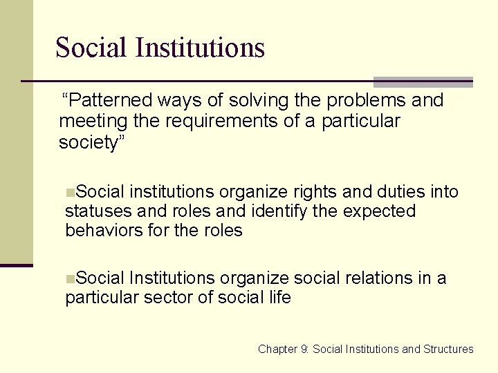 Social Institutions “Patterned ways of solving the problems and meeting the requirements of a