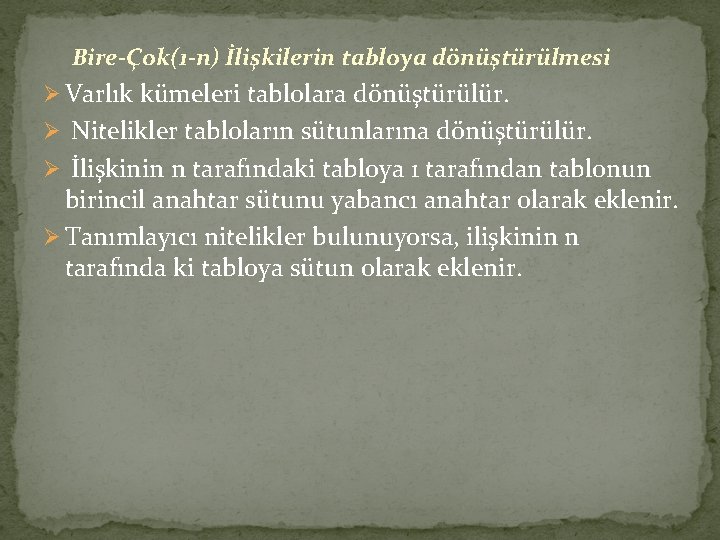 Bire-Çok(1 -n) İlişkilerin tabloya dönüştürülmesi Ø Varlık kümeleri tablolara dönüştürülür. Ø Nitelikler tabloların sütunlarına