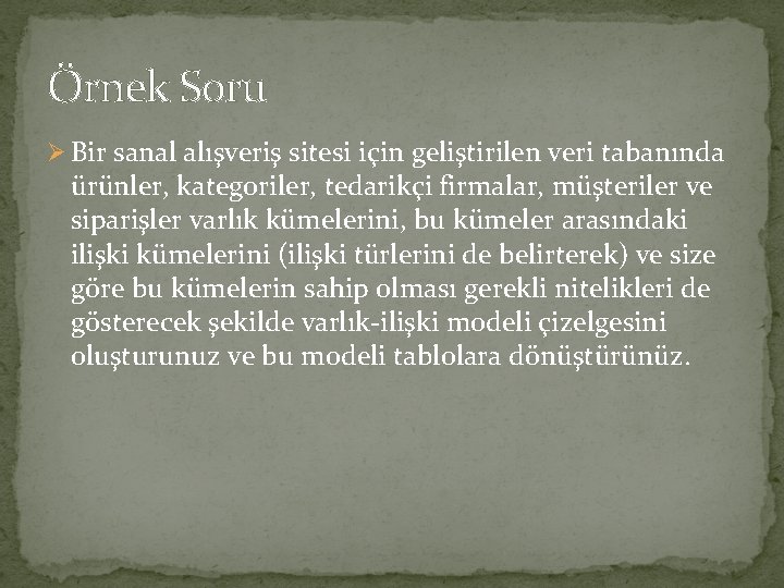 Örnek Soru Ø Bir sanal alışveriş sitesi için geliştirilen veri tabanında ürünler, kategoriler, tedarikçi