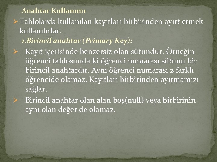 Anahtar Kullanımı Ø Tablolarda kullanılan kayıtları birbirinden ayırt etmek kullanılırlar. 1. Birincil anahtar (Primary