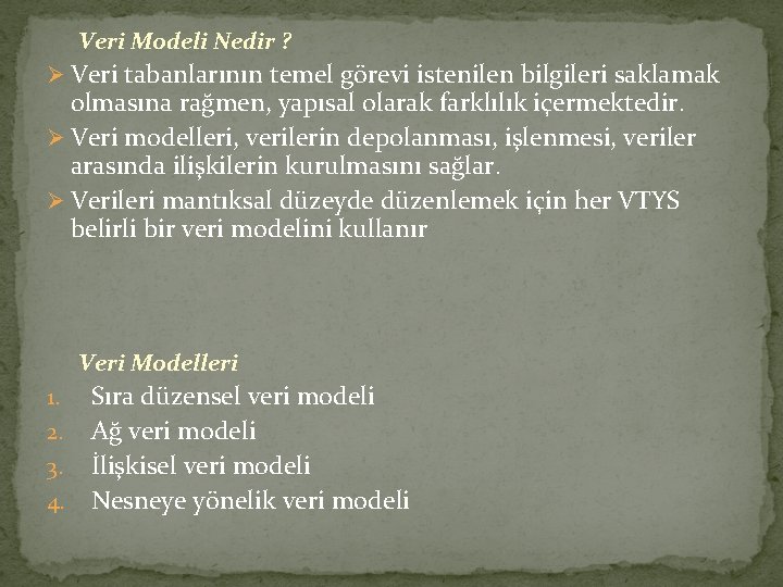 Veri Modeli Nedir ? Ø Veri tabanlarının temel görevi istenilen bilgileri saklamak olmasına rağmen,