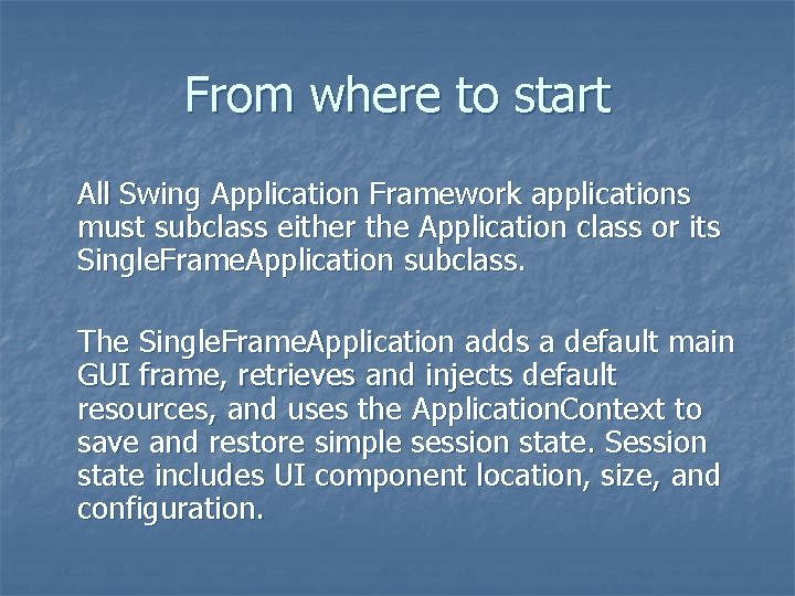 From where to start All Swing Application Framework applications must subclass either the Application