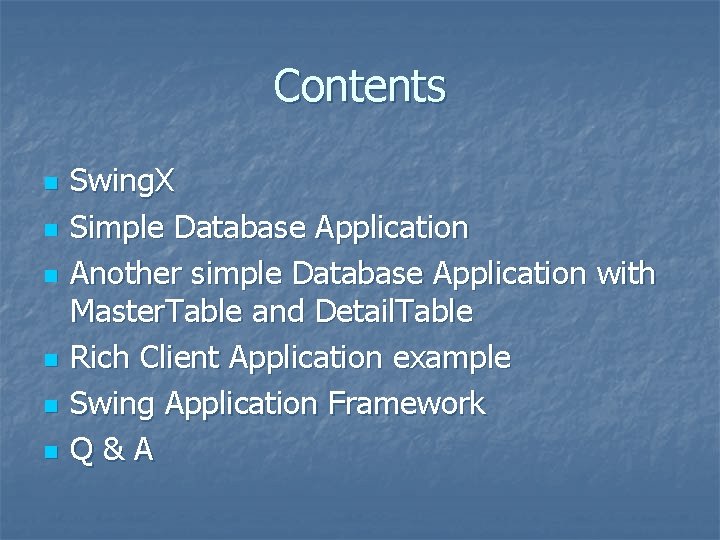 Contents n n n Swing. X Simple Database Application Another simple Database Application with