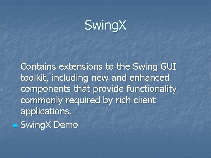 Swing. X n Contains extensions to the Swing GUI toolkit, including new and enhanced