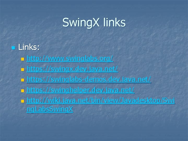 Swing. X links n Links: http: //www. swinglabs. org/ n https: //swingx. dev. java.