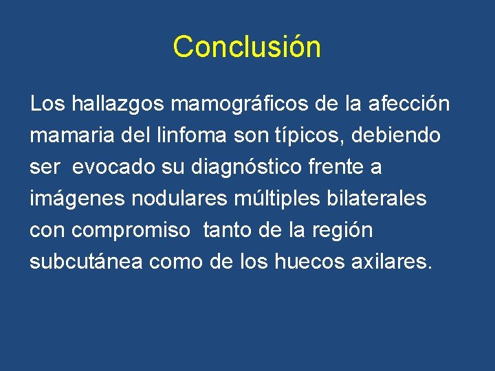 Conclusión Los hallazgos mamográficos de la afección mamaria del linfoma son típicos, debiendo ser