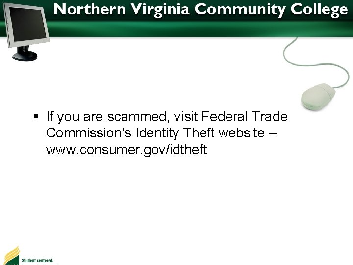 § If you are scammed, visit Federal Trade Commission’s Identity Theft website – www.