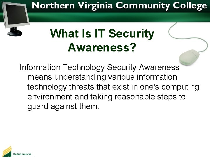 What Is IT Security Awareness? Information Technology Security Awareness means understanding various information technology