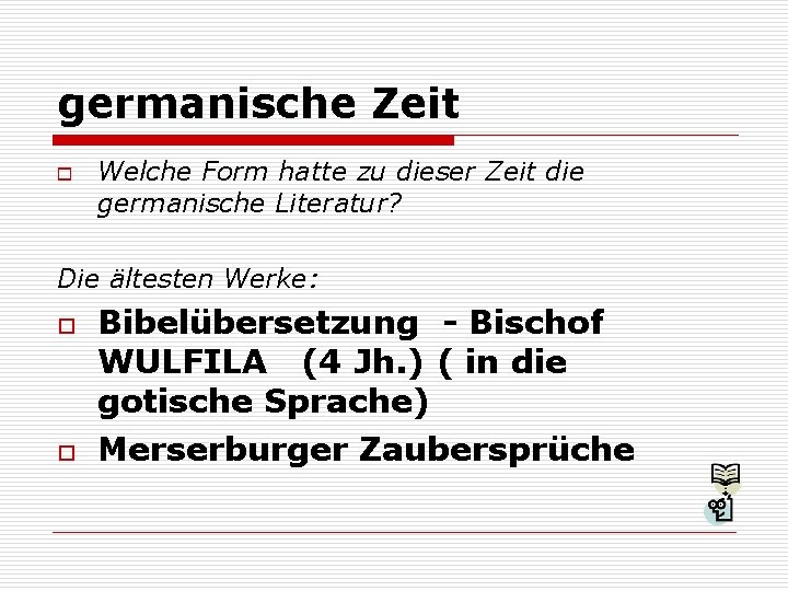 germanische Zeit o Welche Form hatte zu dieser Zeit die germanische Literatur? Die ältesten