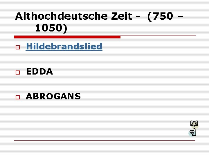 Althochdeutsche Zeit - (750 – 1050) o Hildebrandslied o EDDA o ABROGANS 