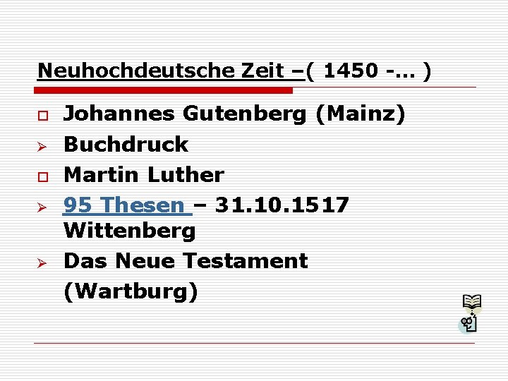 Neuhochdeutsche Zeit –( 1450 -… ) o Ø Ø Johannes Gutenberg (Mainz) Buchdruck Martin