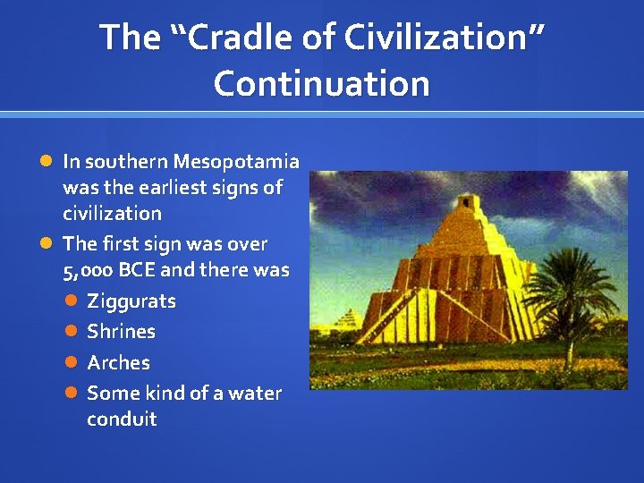 The “Cradle of Civilization” Continuation In southern Mesopotamia was the earliest signs of civilization